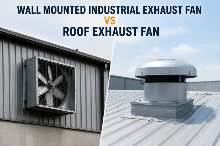 Wall Mounted Industrial Exhaust Fan vs Roof Exhaust Fan