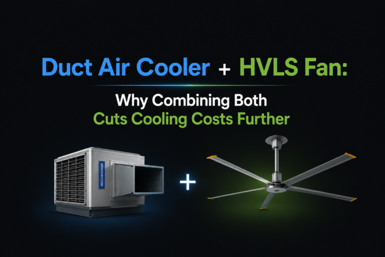 Duct Air Cooler + HVLS Fan: Why Combining Both Cuts Cooling Costs Further