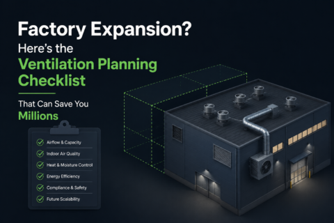 Factory Expansion? Here’s the Ventilation Planning Checklist That Can Save You Millions